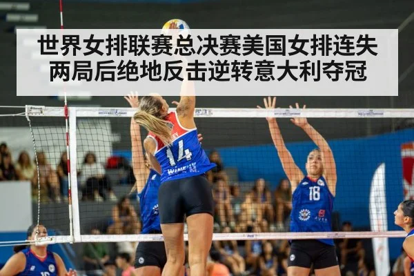 世界女排联赛总决赛美国女排连失两局后绝地反击逆转意大利夺冠